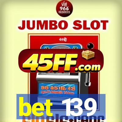 bet 139